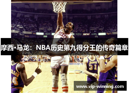 摩西·马龙：NBA历史第九得分王的传奇篇章