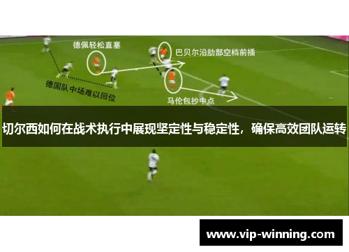 切尔西如何在战术执行中展现坚定性与稳定性，确保高效团队运转