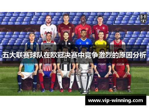 五大联赛球队在欧冠决赛中竞争激烈的原因分析