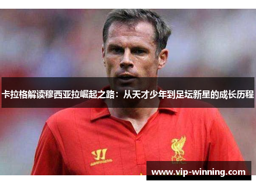 卡拉格解读穆西亚拉崛起之路：从天才少年到足坛新星的成长历程