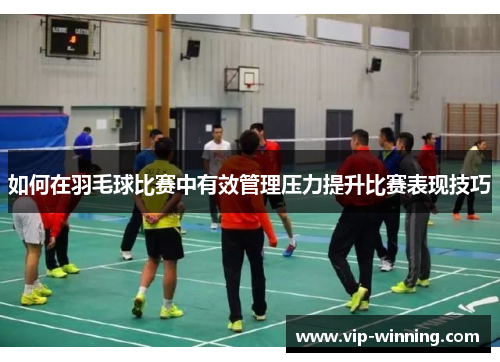 如何在羽毛球比赛中有效管理压力提升比赛表现技巧