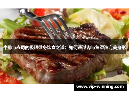 牛排与寿司的极限健身饮食之道：如何通过肉与鱼塑造完美身形
