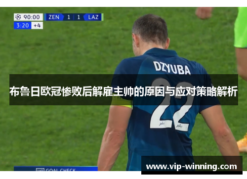 布鲁日欧冠惨败后解雇主帅的原因与应对策略解析