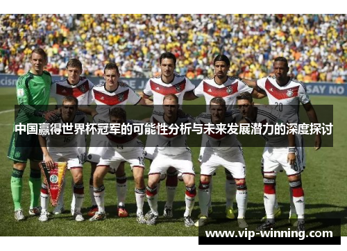中国赢得世界杯冠军的可能性分析与未来发展潜力的深度探讨