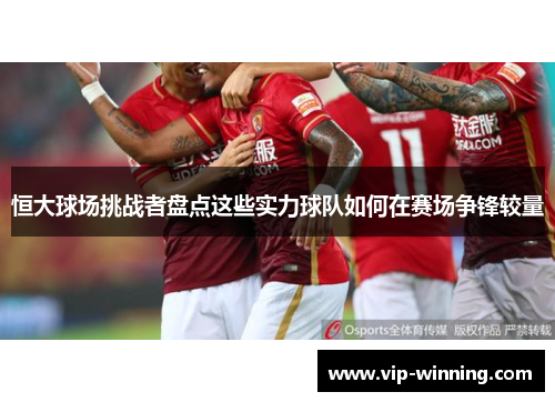 恒大球场挑战者盘点这些实力球队如何在赛场争锋较量